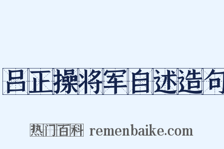 吕正操将军自述造句是什么意思的图片